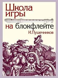 школа игры на блокфлейте Пушечников И. издательство "Музыка" школа игры на блокфлейте Пушечников И. издательство "Музыка"