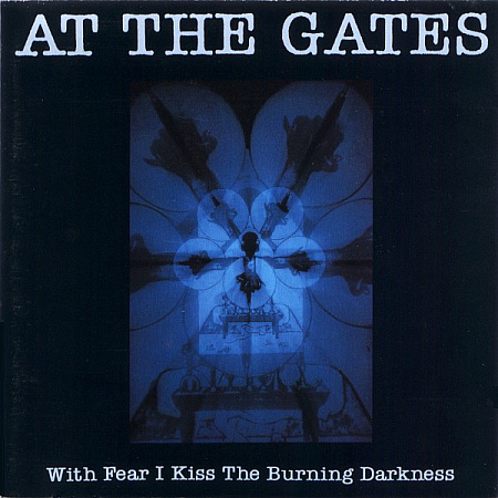 AT THE GATES · WITH FEAR I KISS THE BURNING DARKNE
